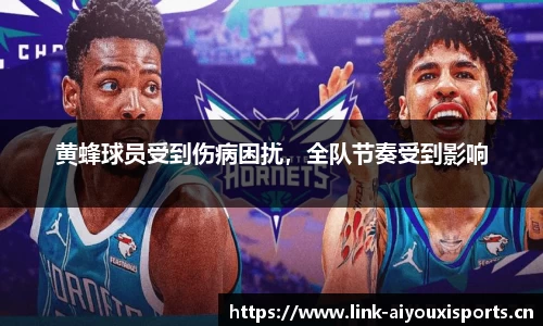 黄蜂球员受到伤病困扰，全队节奏受到影响