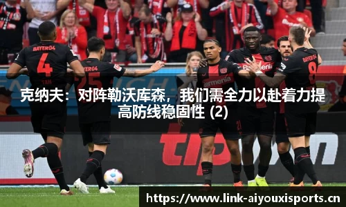 克纳夫：对阵勒沃库森，我们需全力以赴着力提高防线稳固性 (2)