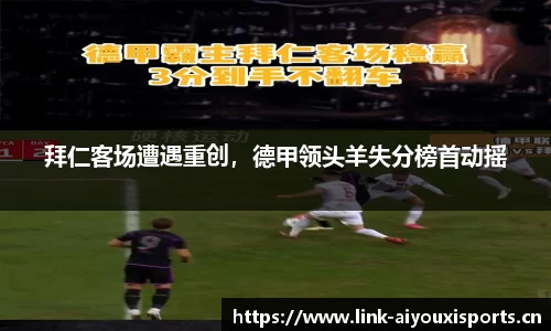 拜仁客场遭遇重创，德甲领头羊失分榜首动摇