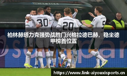 柏林赫塔力克强势战胜门兴格拉德巴赫，稳坐德甲榜首位置
