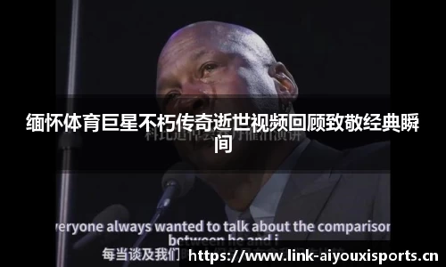 缅怀体育巨星不朽传奇逝世视频回顾致敬经典瞬间