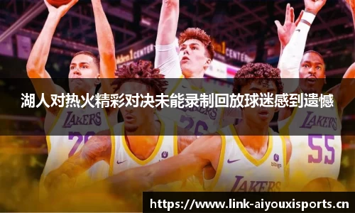 湖人对热火精彩对决未能录制回放球迷感到遗憾