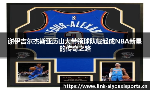 谢伊吉尔杰斯亚历山大带领球队崛起成NBA新星的传奇之路